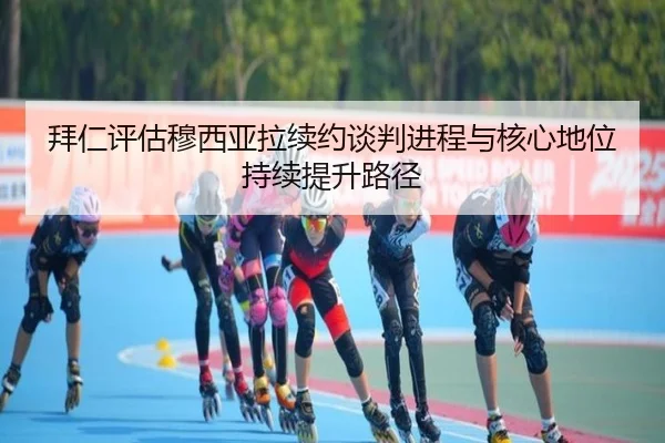 拜仁评估穆西亚拉续约谈判进程与核心地位持续提升路径